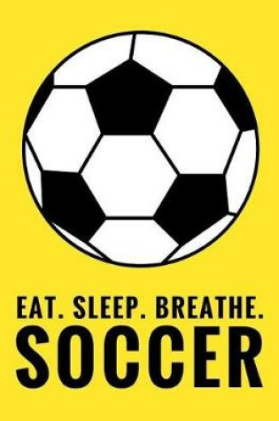 Cover of Eat. Sleep. Breathe. Soccer