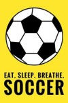 Book cover for Eat. Sleep. Breathe. Soccer