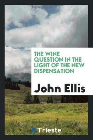 Cover of The Wine Question in the Light of the New Dispensation