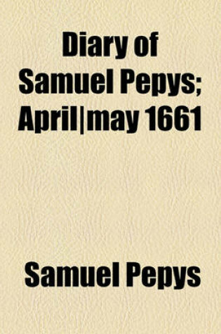Cover of Diary of Samuel Pepys; April-May 1661