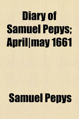 Book cover for Diary of Samuel Pepys; April-May 1661