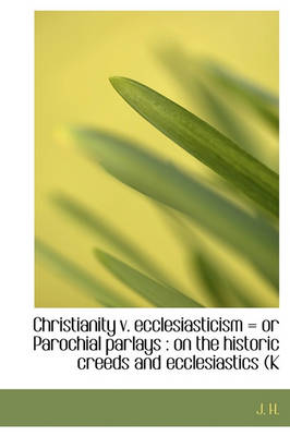 Book cover for Christianity V. Ecclesiasticism = or Parochial Parlays