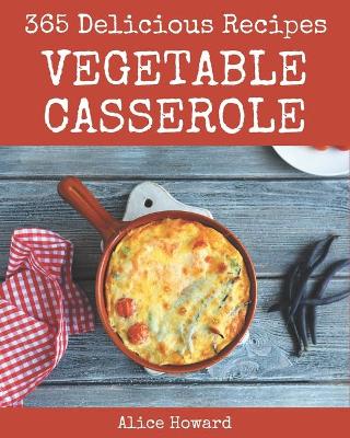 Book cover for 365 Delicious Vegetable Casserole Recipes