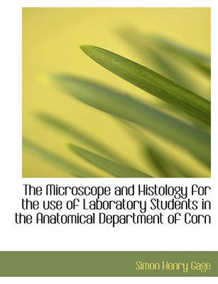 Book cover for The Microscope and Histology for the Use of Laboratory Students in the Anatomical Department of Corn