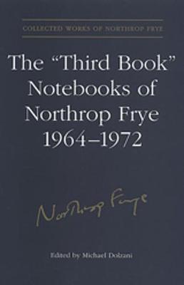Cover of The 'Third Book' Notebooks of Northrop Frye, 1964-1972: The Critical Comedy