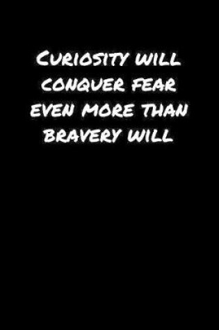 Cover of Curiosity Will Conquer Fear Even More Than Bravery Will�