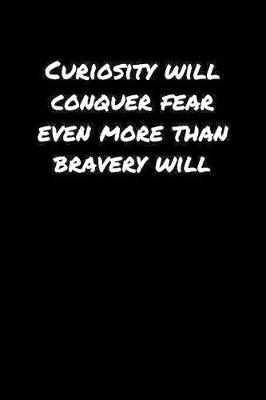 Book cover for Curiosity Will Conquer Fear Even More Than Bravery Will�