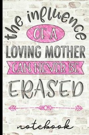 Cover of The Influence of a Loving Mother Can Never Be Erased - Notebook