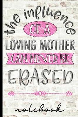 Book cover for The Influence of a Loving Mother Can Never Be Erased - Notebook