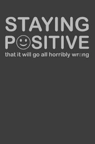 Cover of Staying Positive That It Will Go All Horribly Wrong