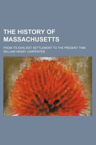 Cover of The History of Massachusetts; From Its Earliest Settlement to the Present Time