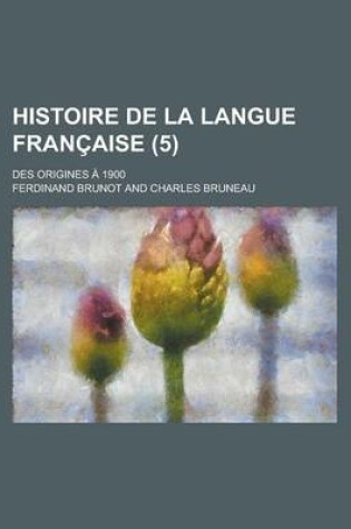 Cover of Histoire de La Langue Francaise; Des Origines a 1900 (5 )