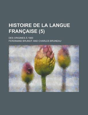 Book cover for Histoire de La Langue Francaise; Des Origines a 1900 (5 )