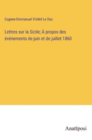 Cover of Lettres sur la Sicile; À propos des événements de juin et de juillet 1860