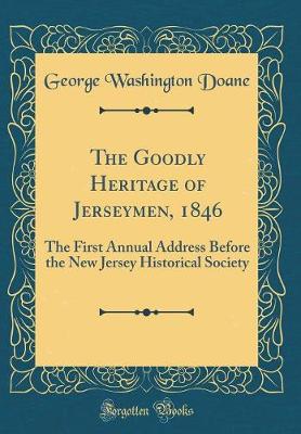 Book cover for The Goodly Heritage of Jerseymen, 1846: The First Annual Address Before the New Jersey Historical Society (Classic Reprint)