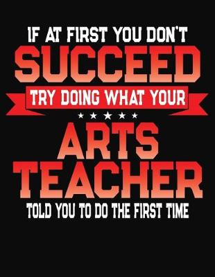 Book cover for If At First You Don't Succeed Try Doing What Your Arts Teacher Told You To Do The First Time