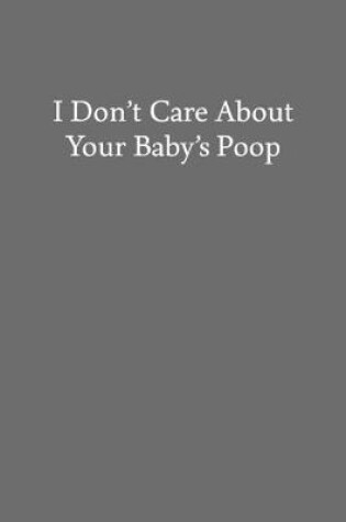 Cover of I Don't Care About Your Baby's Poop