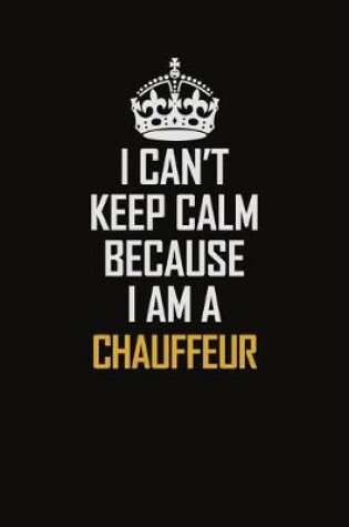 Cover of I Can't Keep Calm Because I Am A Chauffeur