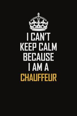 Book cover for I Can't Keep Calm Because I Am A Chauffeur