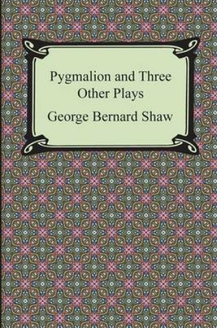 Cover of Pygmalion and Three Other Plays