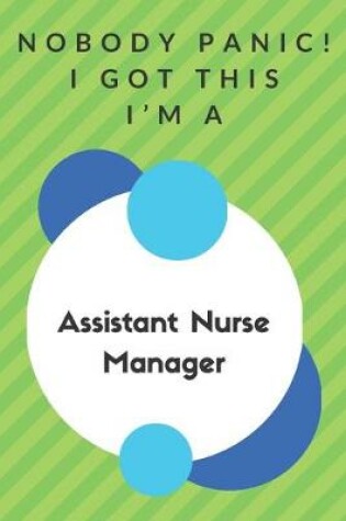 Cover of Nobody Panic! I Got This I'm A Assistant Nurse Manager