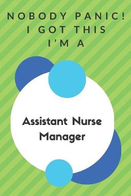 Book cover for Nobody Panic! I Got This I'm A Assistant Nurse Manager