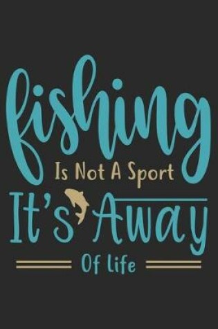 Cover of Fishing is not a sport its away of life