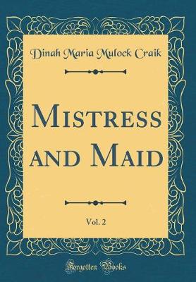 Book cover for Mistress and Maid, Vol. 2 (Classic Reprint)