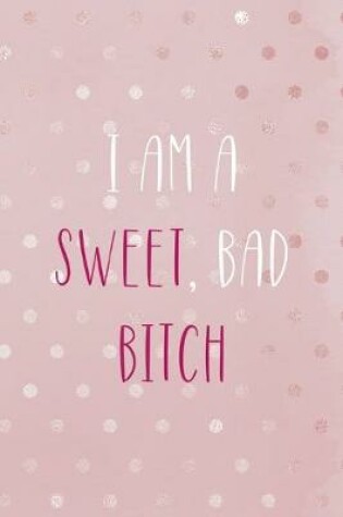 Cover of I Am A Sweet, Bad Bitch