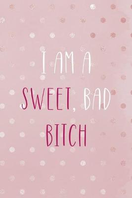 Book cover for I Am A Sweet, Bad Bitch