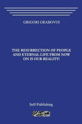 Cover of The Resurrection of People and Eternal Life from Now on Is Our Reality!