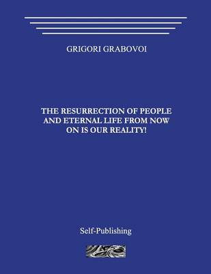 Book cover for The Resurrection of People and Eternal Life from Now on Is Our Reality!