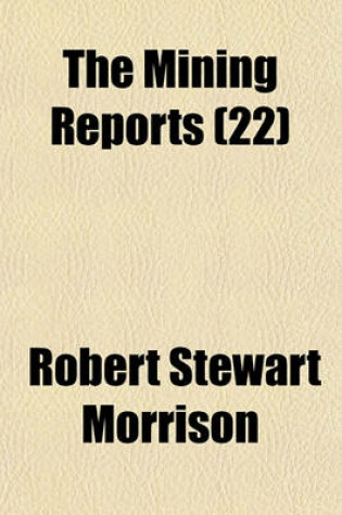 Cover of The Mining Reports (Volume 22); A Series Containing the Cases on the Law of Mines Found in the American and English Reports, Arranged Alphabetically by Subjects, with Notes and References