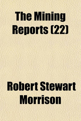 Book cover for The Mining Reports (Volume 22); A Series Containing the Cases on the Law of Mines Found in the American and English Reports, Arranged Alphabetically by Subjects, with Notes and References