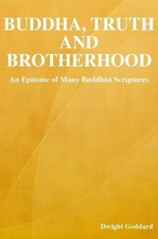 Cover of Buddha, Truth and Brotherhood: An Epitome of Many Buddhist Scriptures