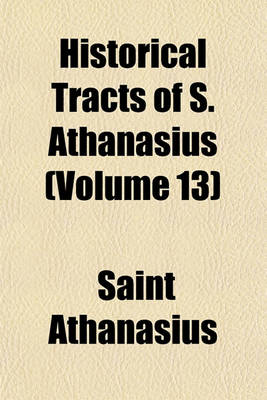 Book cover for Historical Tracts of S. Athanasius (Volume 13)