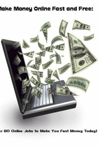 Cover of Make Money Online Fast and Free:  (Over 80 Online Jobs to Make You Fast Money Today)