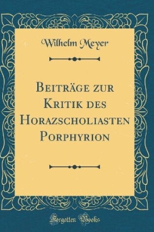 Cover of Beitrage Zur Kritik Des Horazscholiasten Porphyrion (Classic Reprint)