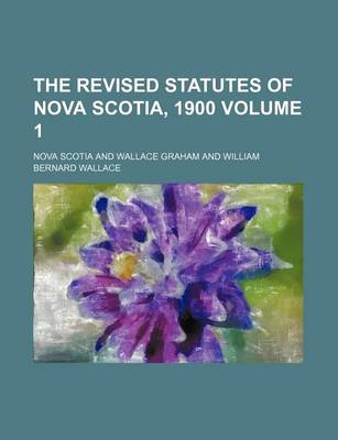 Book cover for The Revised Statutes of Nova Scotia, 1900 Volume 1