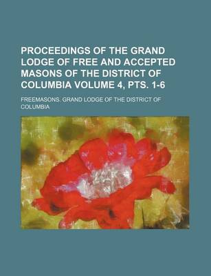 Book cover for Proceedings of the Grand Lodge of Free and Accepted Masons of the District of Columbia Volume 4, Pts. 1-6