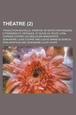 Cover of Theatre; Traduction Nouvelle, Enrichie de Notes Historiques, Litteraires Et Critiques, Et Suivie Du Texte Latin, Corrige D'Apres Les Meilleurs Manuscrits (2 )