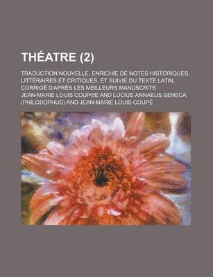 Book cover for Theatre; Traduction Nouvelle, Enrichie de Notes Historiques, Litteraires Et Critiques, Et Suivie Du Texte Latin, Corrige D'Apres Les Meilleurs Manuscrits (2 )