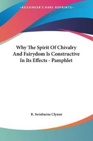 Cover of Why The Spirit Of Chivalry And Fairydom Is Constructive In Its Effects - Pamphlet