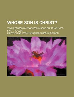 Book cover for Whose Son Is Christ?; Two Lectures on Progress in Religion. Translated by F. L. Pogson