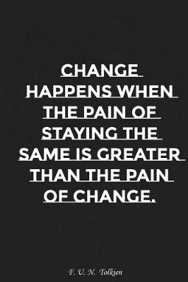 Book cover for Change Happens When the Pain of Staying the Same Is Greater Than the Pain..