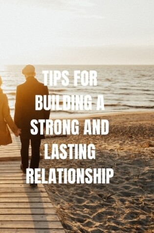 Cover of Tips For building A Strong And Lasting Relationship