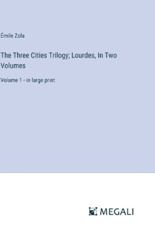 Cover of The Three Cities Trilogy; Lourdes, In Two Volumes