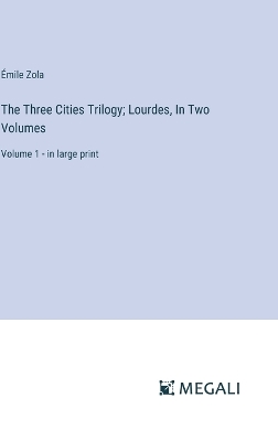 Book cover for The Three Cities Trilogy; Lourdes, In Two Volumes