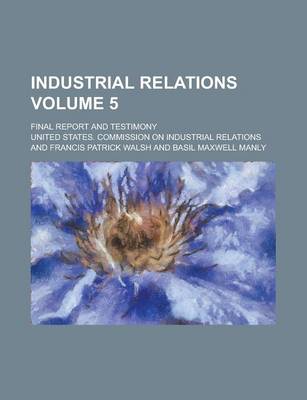 Book cover for Industrial Relations; Final Report and Testimony Volume 5