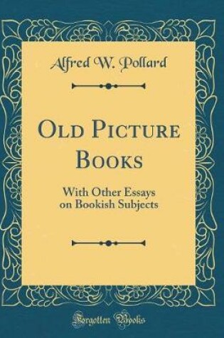 Cover of Old Picture Books: With Other Essays on Bookish Subjects (Classic Reprint)